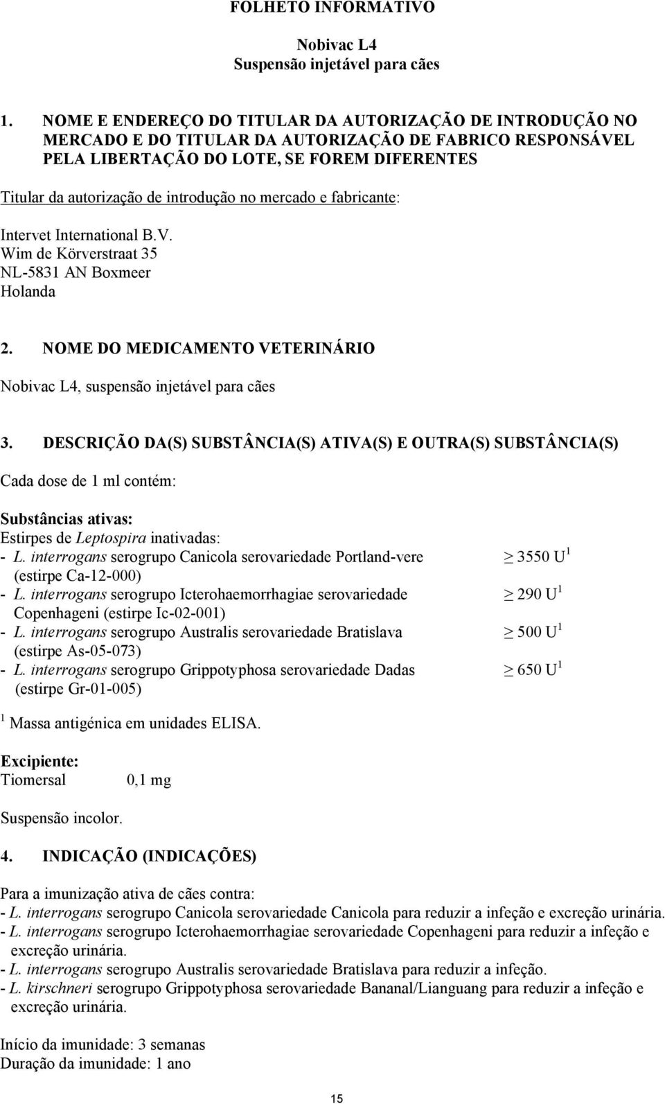 no mercado e fabricante: Intervet International B.V. Wim de Körverstraat 35 NL-5831 AN Boxmeer Holanda 2. NOME DO MEDICAMENTO VETERINÁRIO Nobivac L4, suspensão injetável para cães 3.