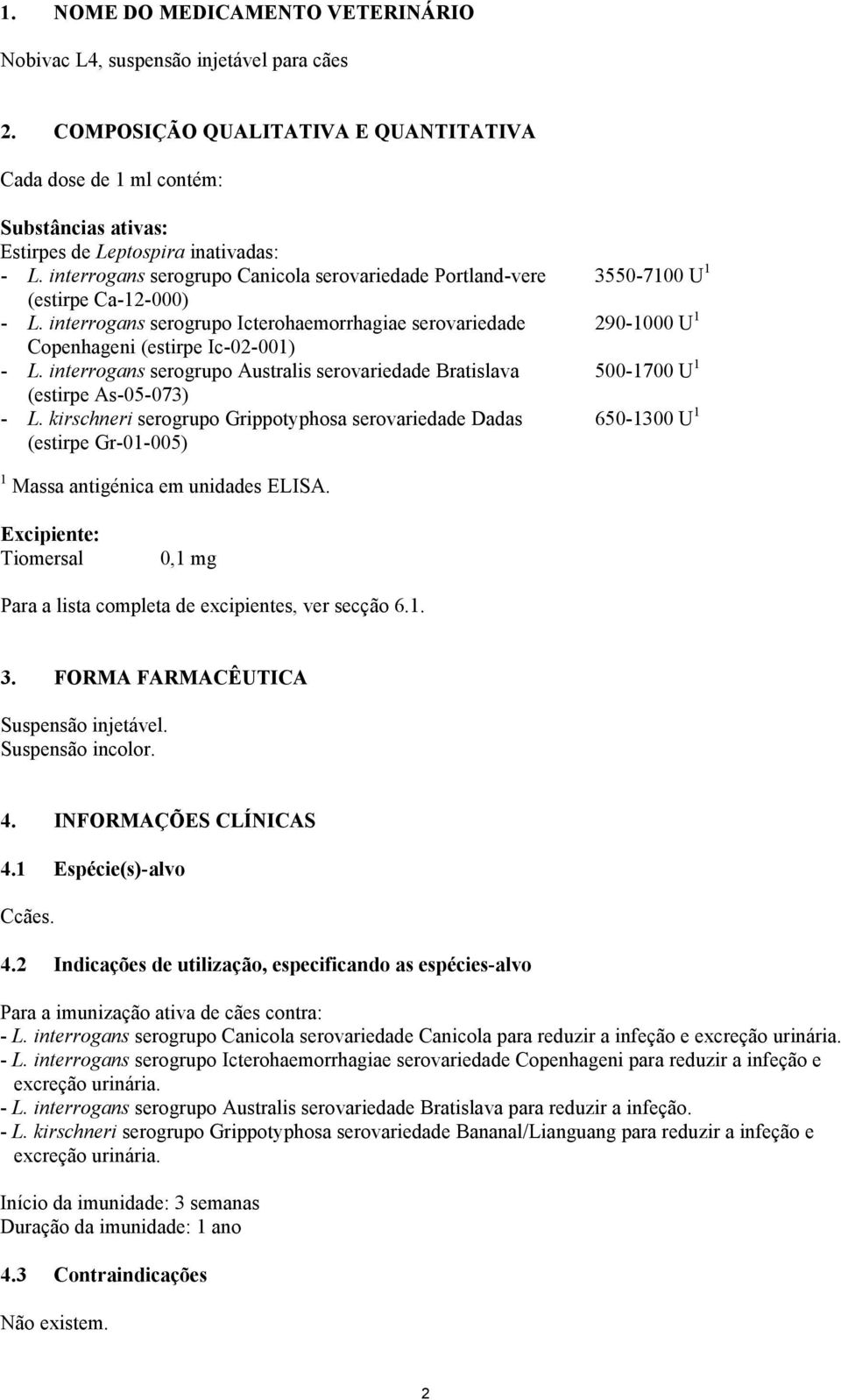 interrogans serogrupo Canicola serovariedade Portland-vere (estirpe Ca-12-000) - L. interrogans serogrupo Icterohaemorrhagiae serovariedade Copenhageni (estirpe Ic-02-001) - L.