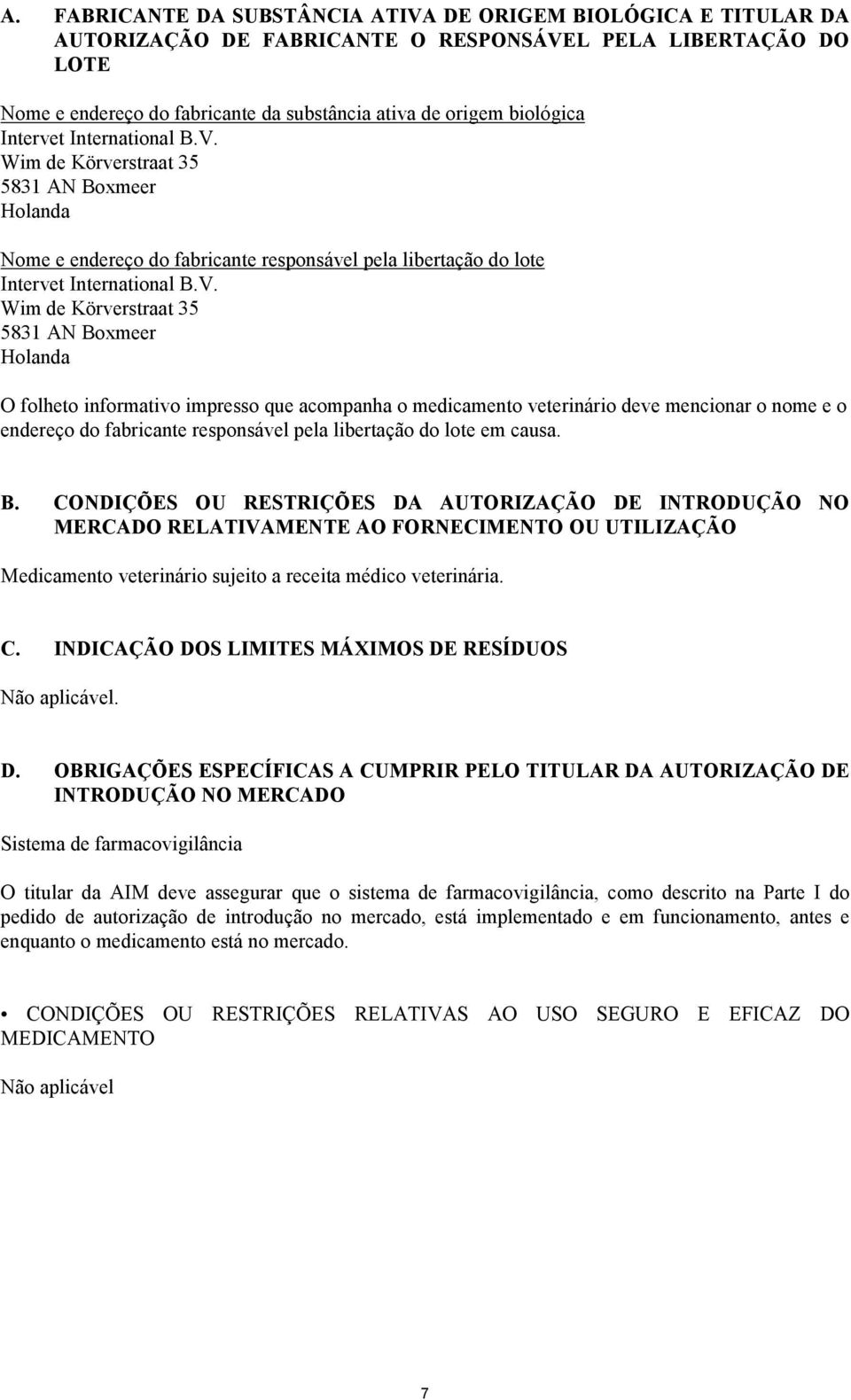 Wim de Körverstraat 35 5831 AN Boxmeer Holanda Nome e endereço do fabricante responsável pela libertação do lote Intervet International B.V.