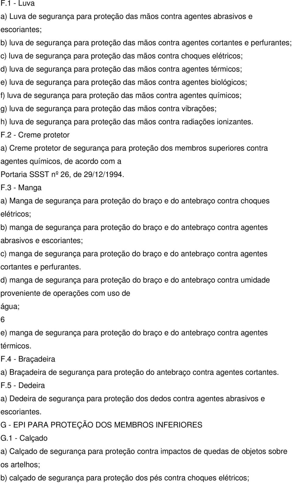 segurança para proteção das mãos contra agentes químicos; g) luva de segurança para proteção das mãos contra vibrações; h) luva de segurança para proteção das mãos contra radiações ionizantes. F.