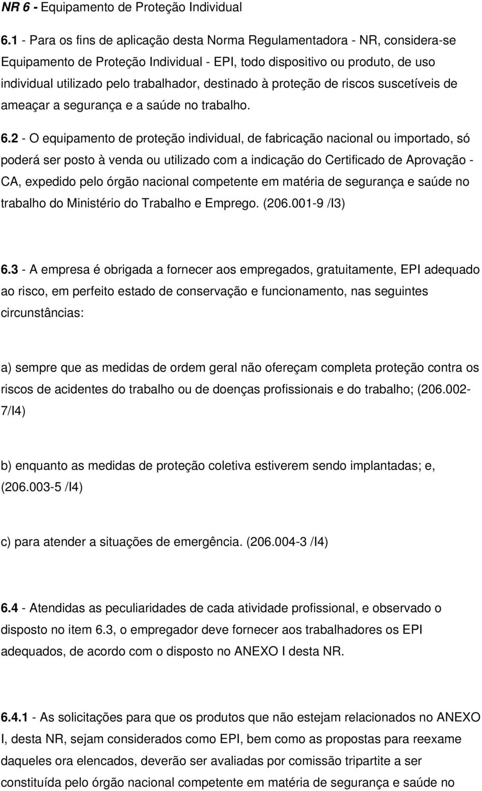 destinado à proteção de riscos suscetíveis de ameaçar a segurança e a saúde no trabalho. 6.