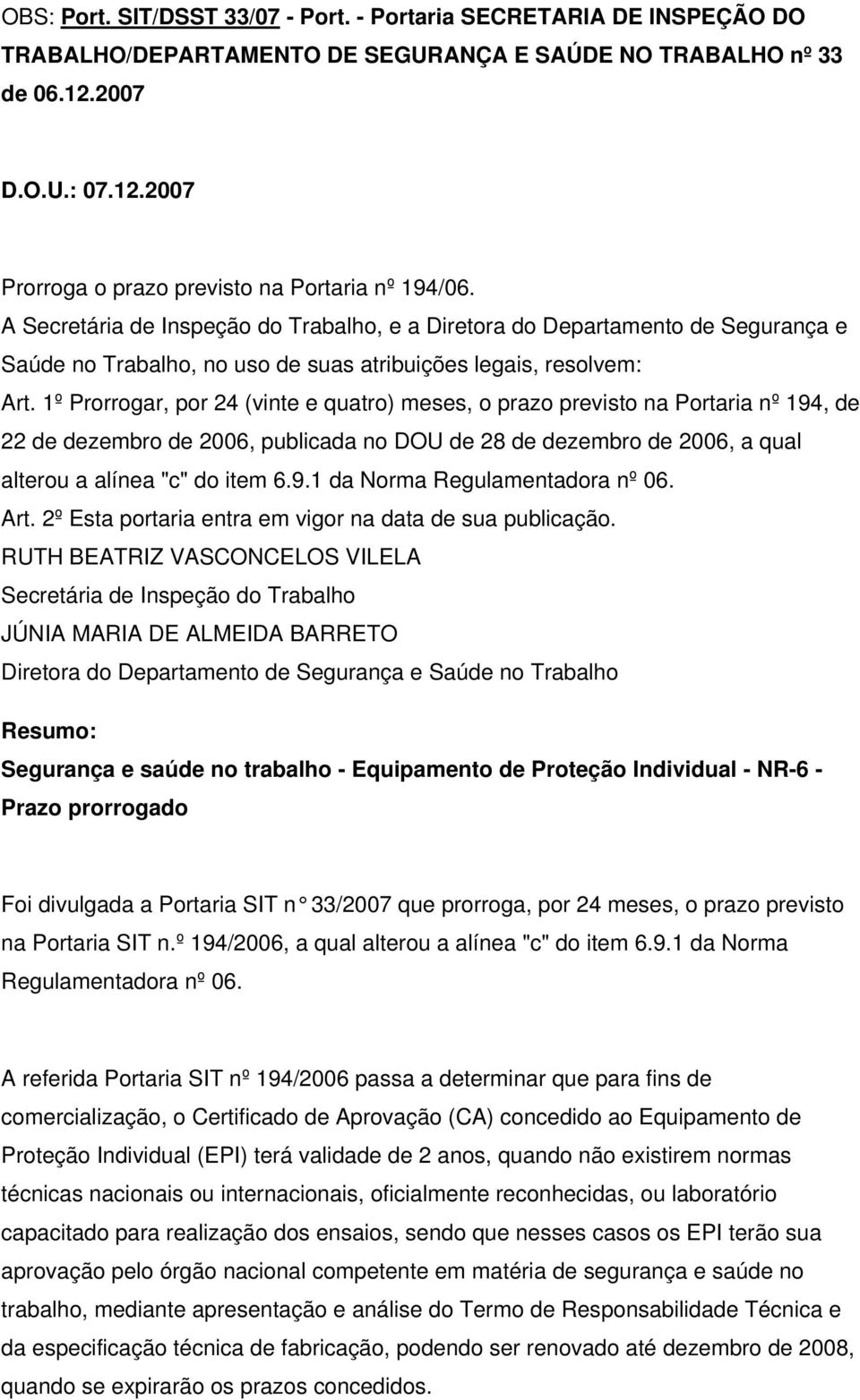 1º Prorrogar, por 24 (vinte e quatro) meses, o prazo previsto na Portaria nº 194, de 22 de dezembro de 2006, publicada no DOU de 28 de dezembro de 2006, a qual alterou a alínea "c" do item 6.9.1 da Norma Regulamentadora nº 06.