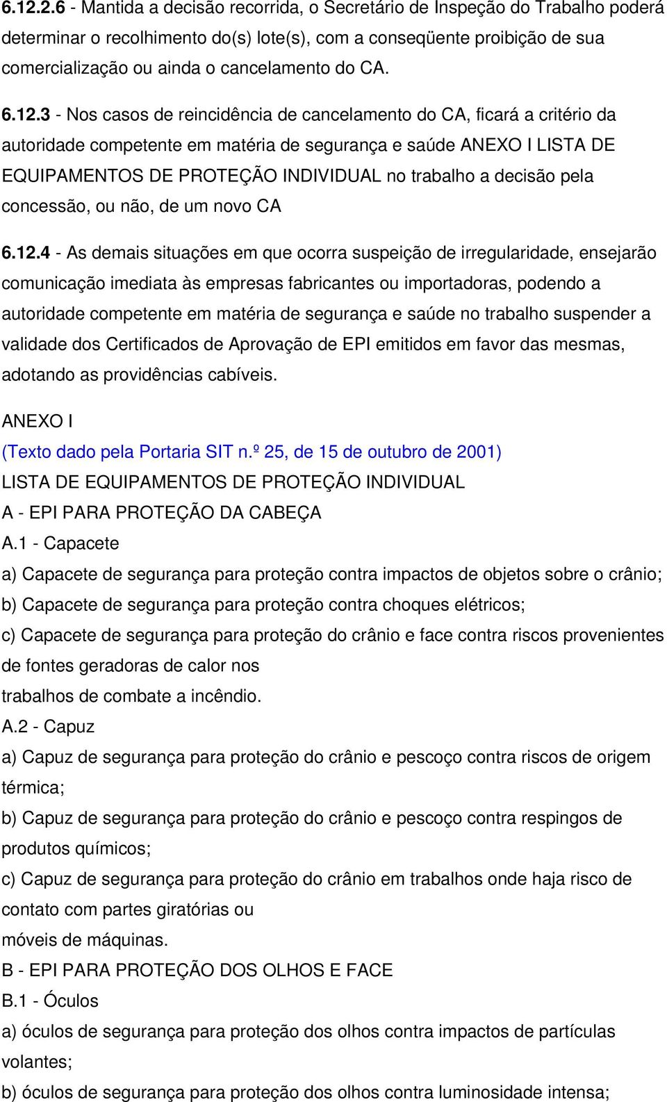 3 - Nos casos de reincidência de cancelamento do CA, ficará a critério da autoridade competente em matéria de segurança e saúde ANEXO I LISTA DE EQUIPAMENTOS DE PROTEÇÃO INDIVIDUAL no trabalho a