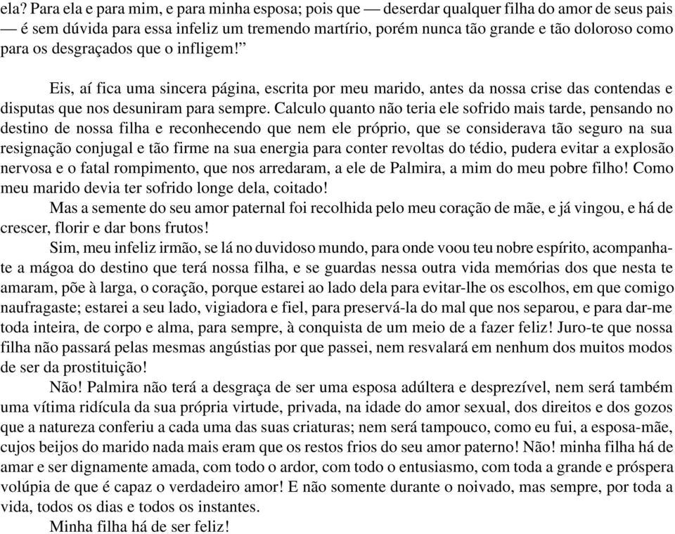 Calculo quanto não teria ele sofrido mais tarde, pensando no destino de nossa filha e reconhecendo que nem ele próprio, que se considerava tão seguro na sua resignação conjugal e tão firme na sua