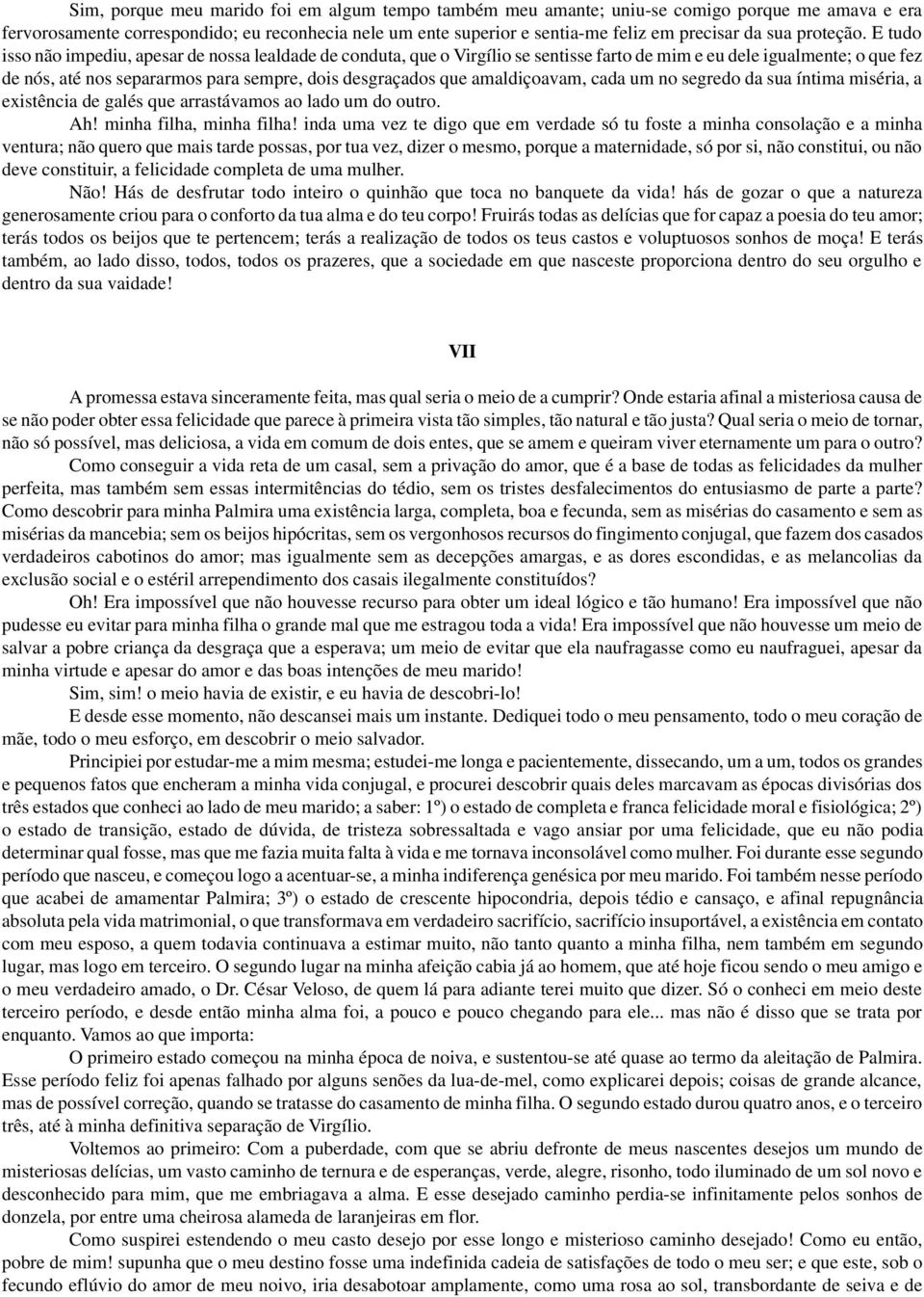 E tudo isso não impediu, apesar de nossa lealdade de conduta, que o Virgílio se sentisse farto de mim e eu dele igualmente; o que fez de nós, até nos separarmos para sempre, dois desgraçados que