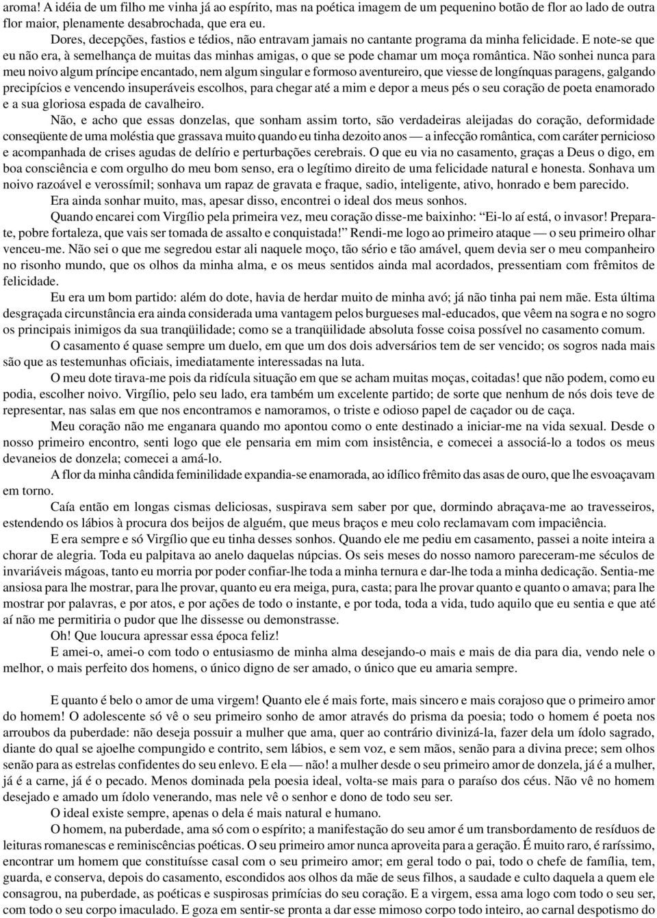 E note-se que eu não era, à semelhança de muitas das minhas amigas, o que se pode chamar um moça romântica.