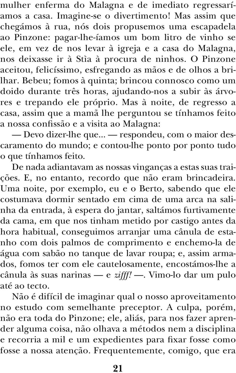 procura de ninhos. O Pinzone aceitou, felicíssimo, esfregando as mãos e de olhos a brilhar.