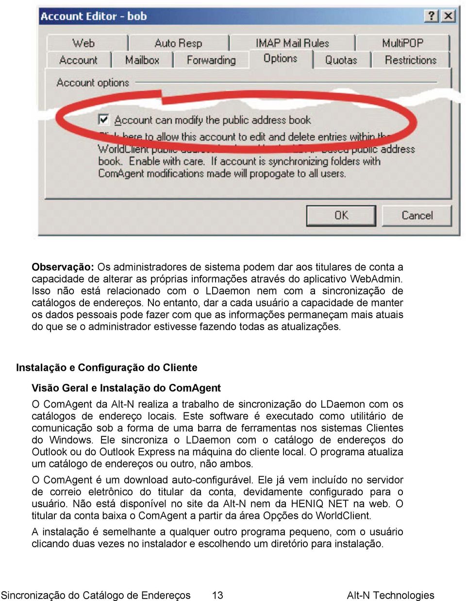 No entanto, dar a cada usuário a capacidade de manter os dados pessoais pode fazer com que as informações permaneçam mais atuais do que se o administrador estivesse fazendo todas as atualizações.