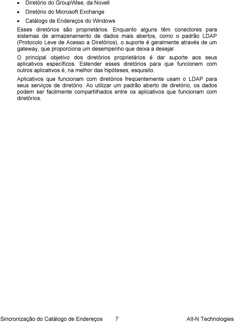 proporciona um desempenho que deixa a desejar. O principal objetivo dos diretórios proprietários é dar suporte aos seus aplicativos específicos.