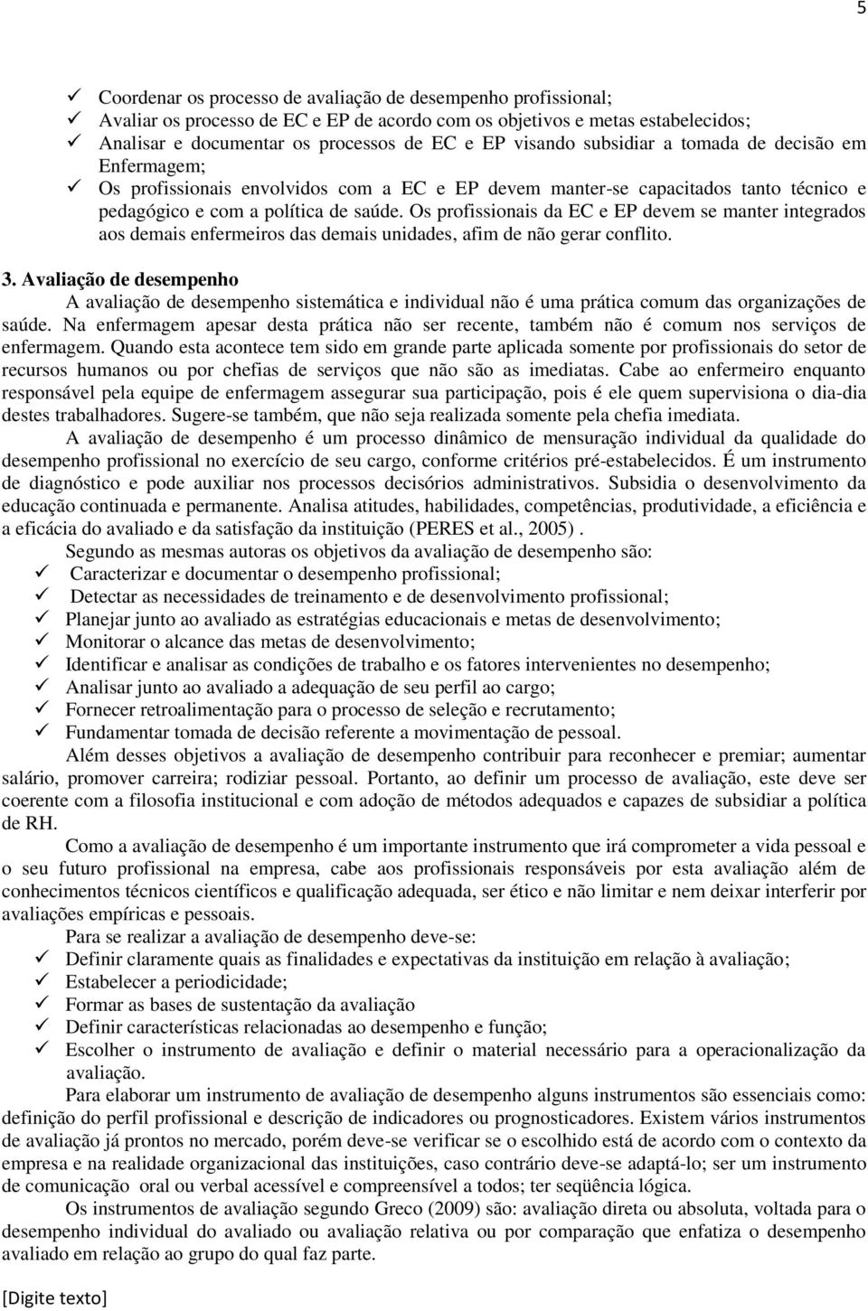 Os profissionais da EC e EP devem se manter integrados aos demais enfermeiros das demais unidades, afim de não gerar conflito. 3.