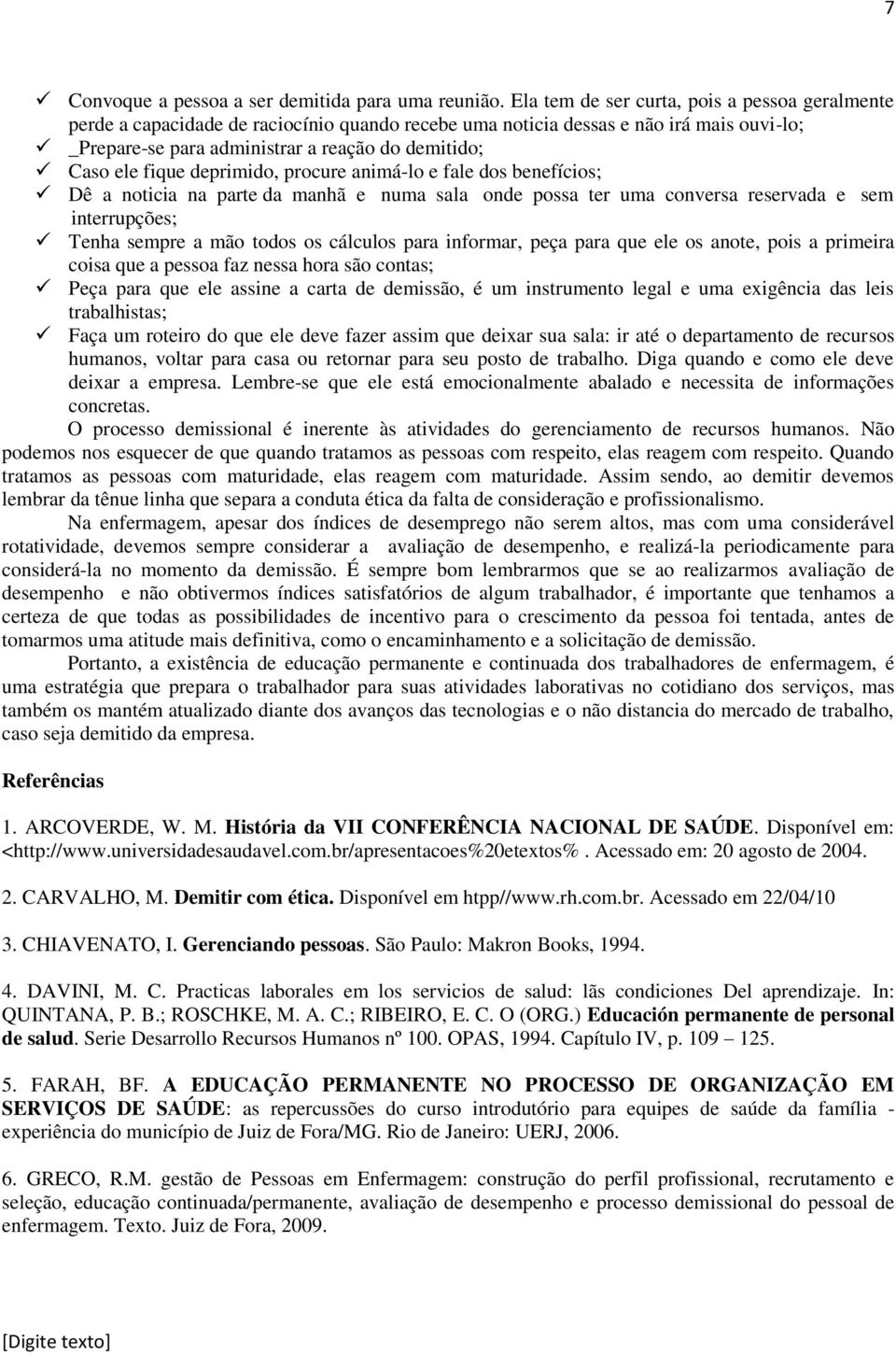 fique deprimido, procure animá-lo e fale dos benefícios; Dê a noticia na parte da manhã e numa sala onde possa ter uma conversa reservada e sem interrupções; Tenha sempre a mão todos os cálculos para