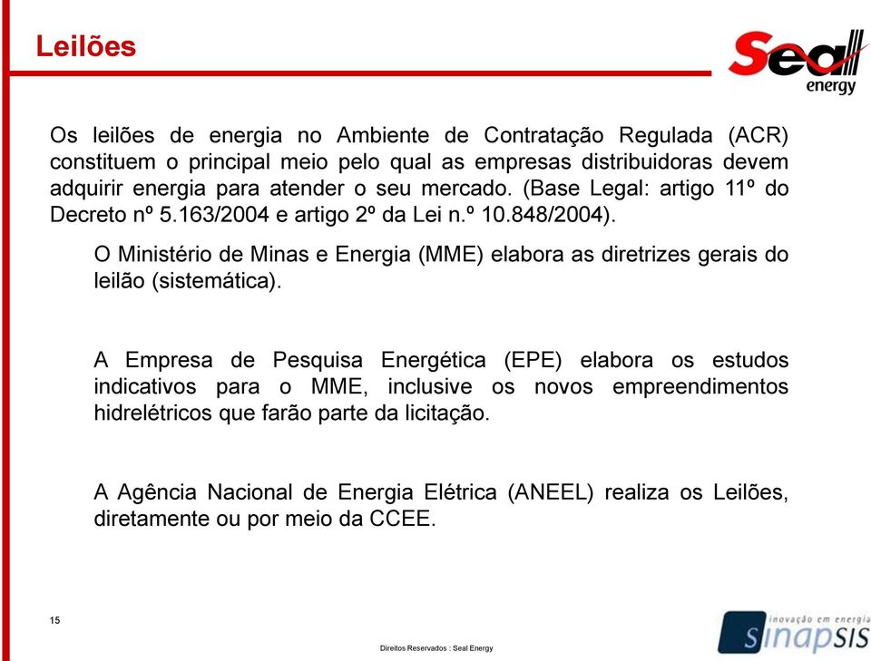 O Ministério de Minas e Energia (MME) elabora as diretrizes gerais do leilão (sistemática).