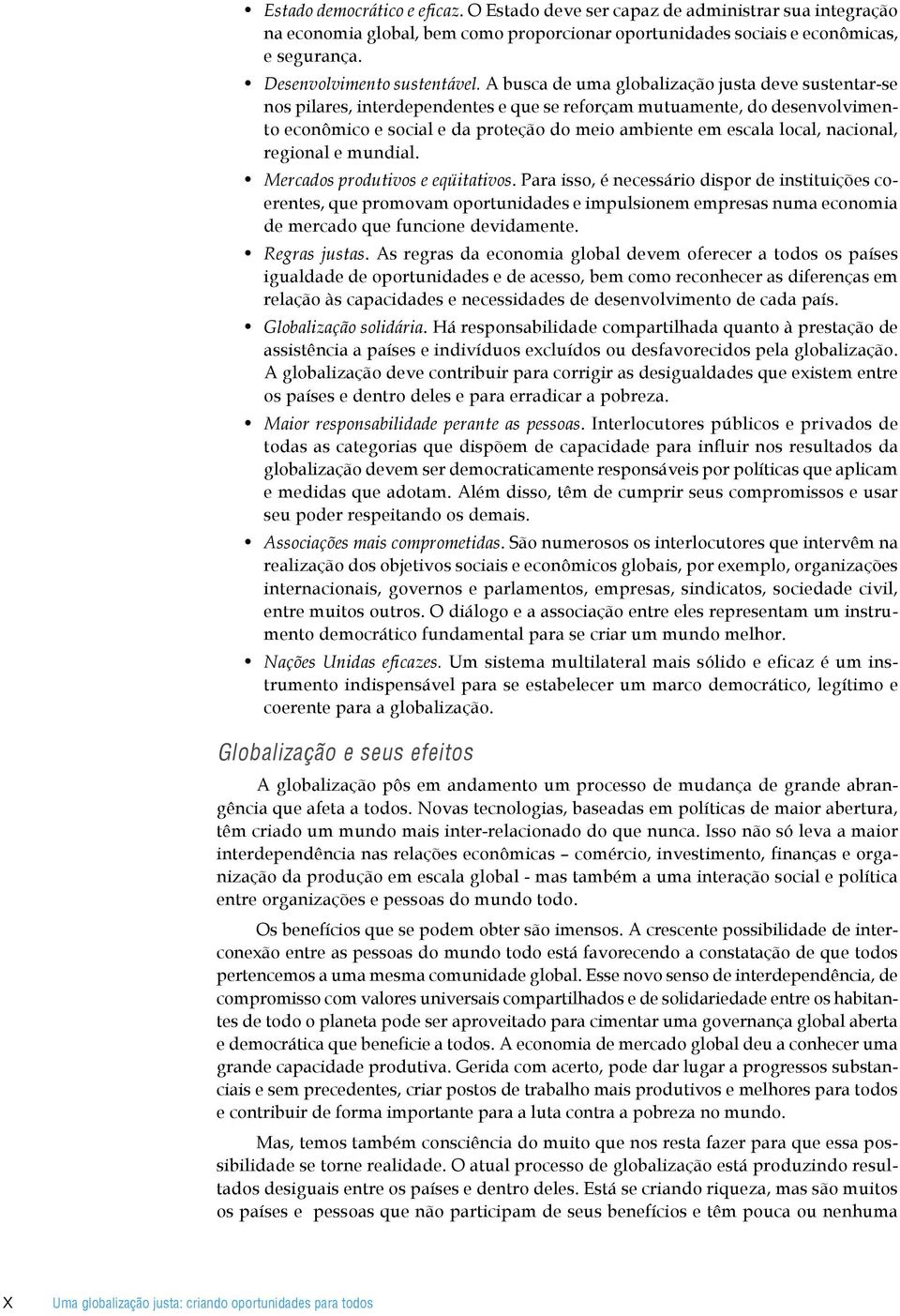 A busca de uma globalização justa deve sustentar-se nos pilares, interdependentes e que se reforçam mutuamente, do desenvolvimento econômico e social e da proteção do meio ambiente em escala local,