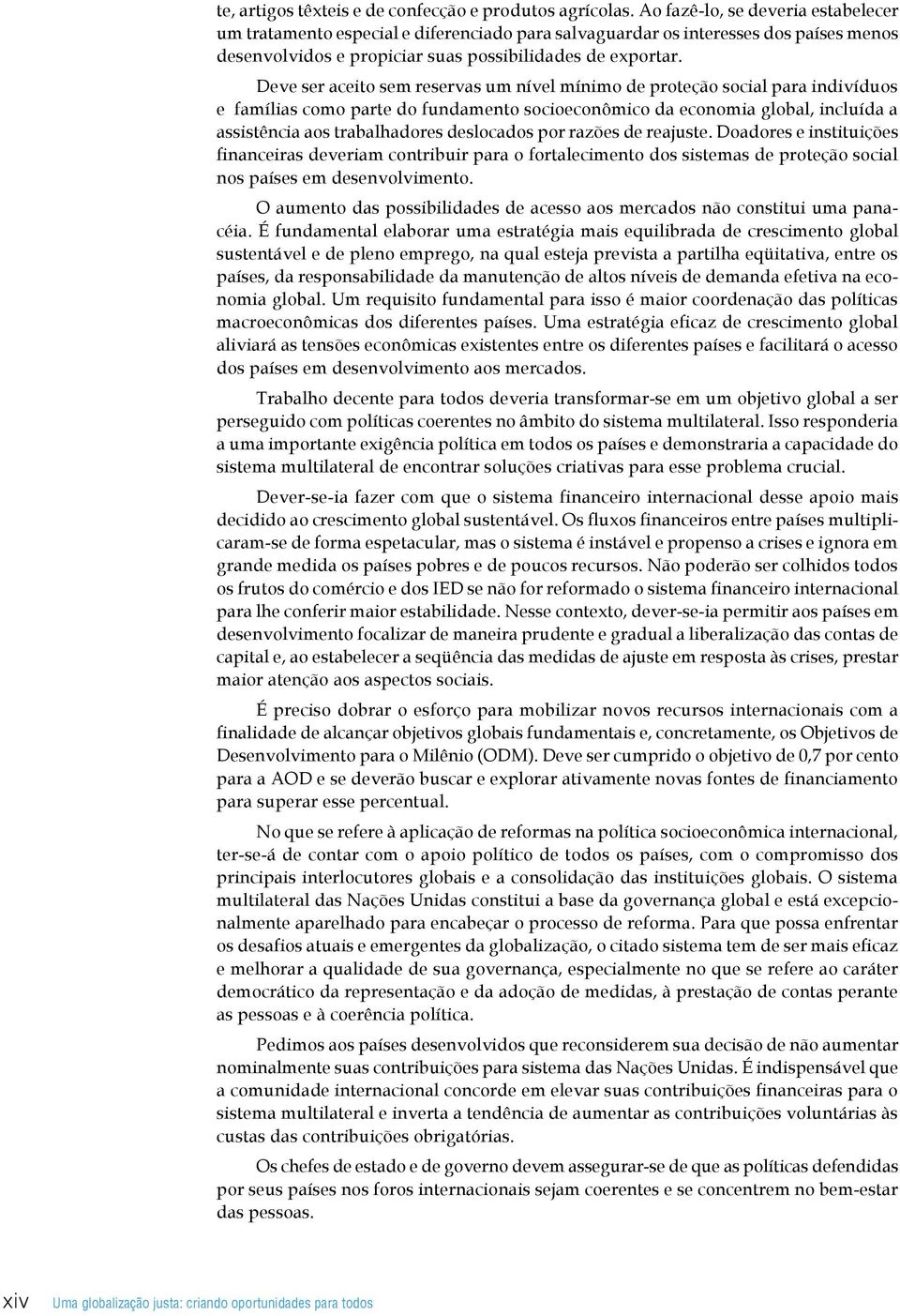 Deve ser aceito sem reservas um nível mínimo de proteção social para indivíduos e famílias como parte do fundamento socioeconômico da economia global, incluída a assistência aos trabalhadores