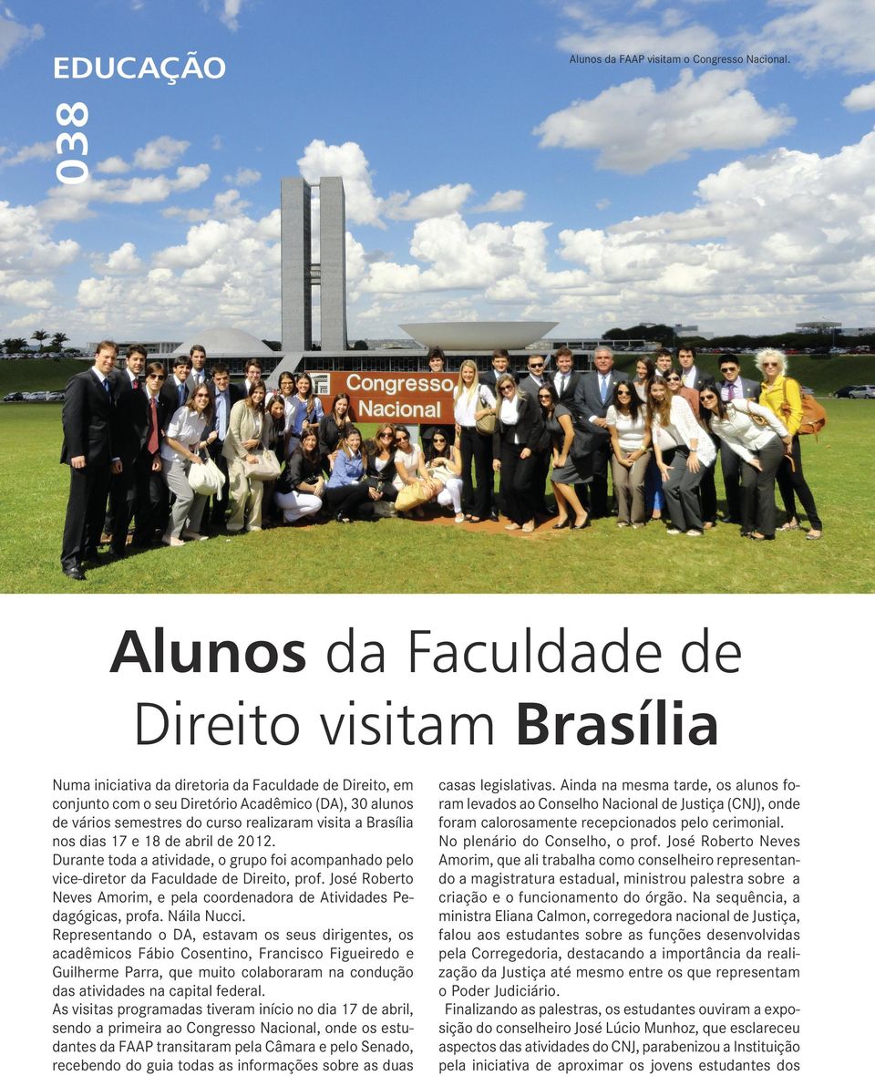 realizaram visita a Brasília nos dias 17 e 18 de abril de 2012. Durante toda a atividade, o grupo foi acompanhado pelo vice-diretor da Faculdade de Direito, prof.