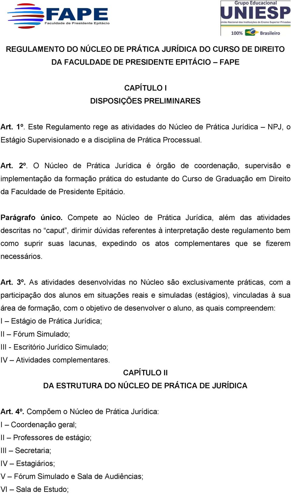 O Núcleo de Prática Jurídica é órgão de coordenação, supervisão e implementação da formação prática do estudante do Curso de Graduação em Direito da Faculdade de Presidente Epitácio. Parágrafo único.