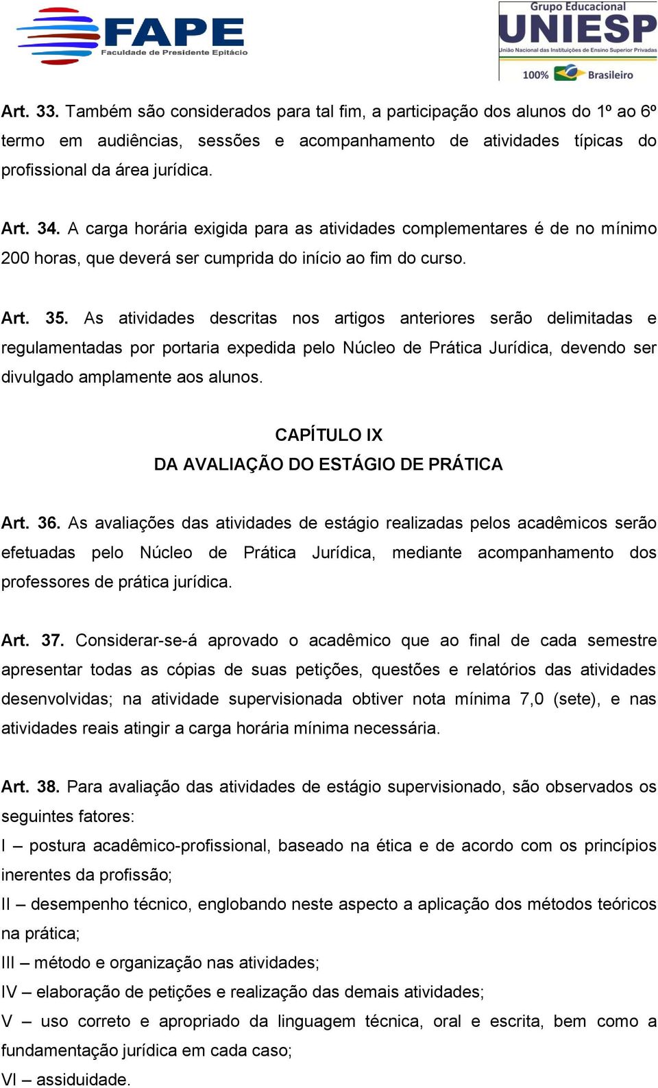 As atividades descritas nos artigos anteriores serão delimitadas e regulamentadas por portaria expedida pelo Núcleo de Prática Jurídica, devendo ser divulgado amplamente aos alunos.