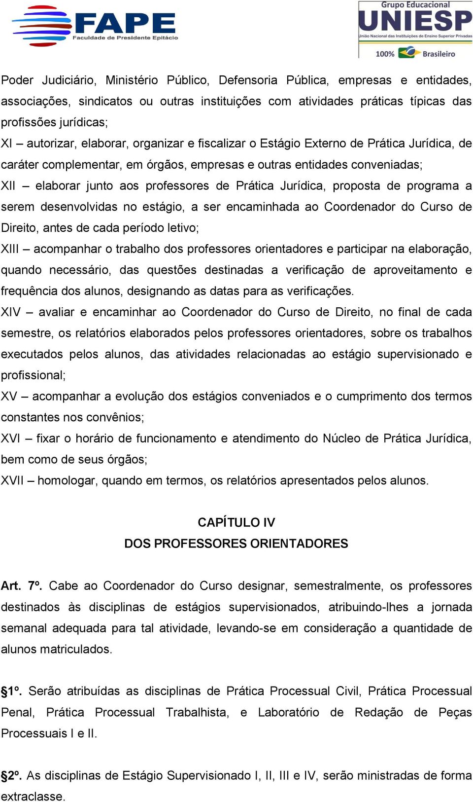 Jurídica, proposta de programa a serem desenvolvidas no estágio, a ser encaminhada ao Coordenador do Curso de Direito, antes de cada período letivo; XIII acompanhar o trabalho dos professores