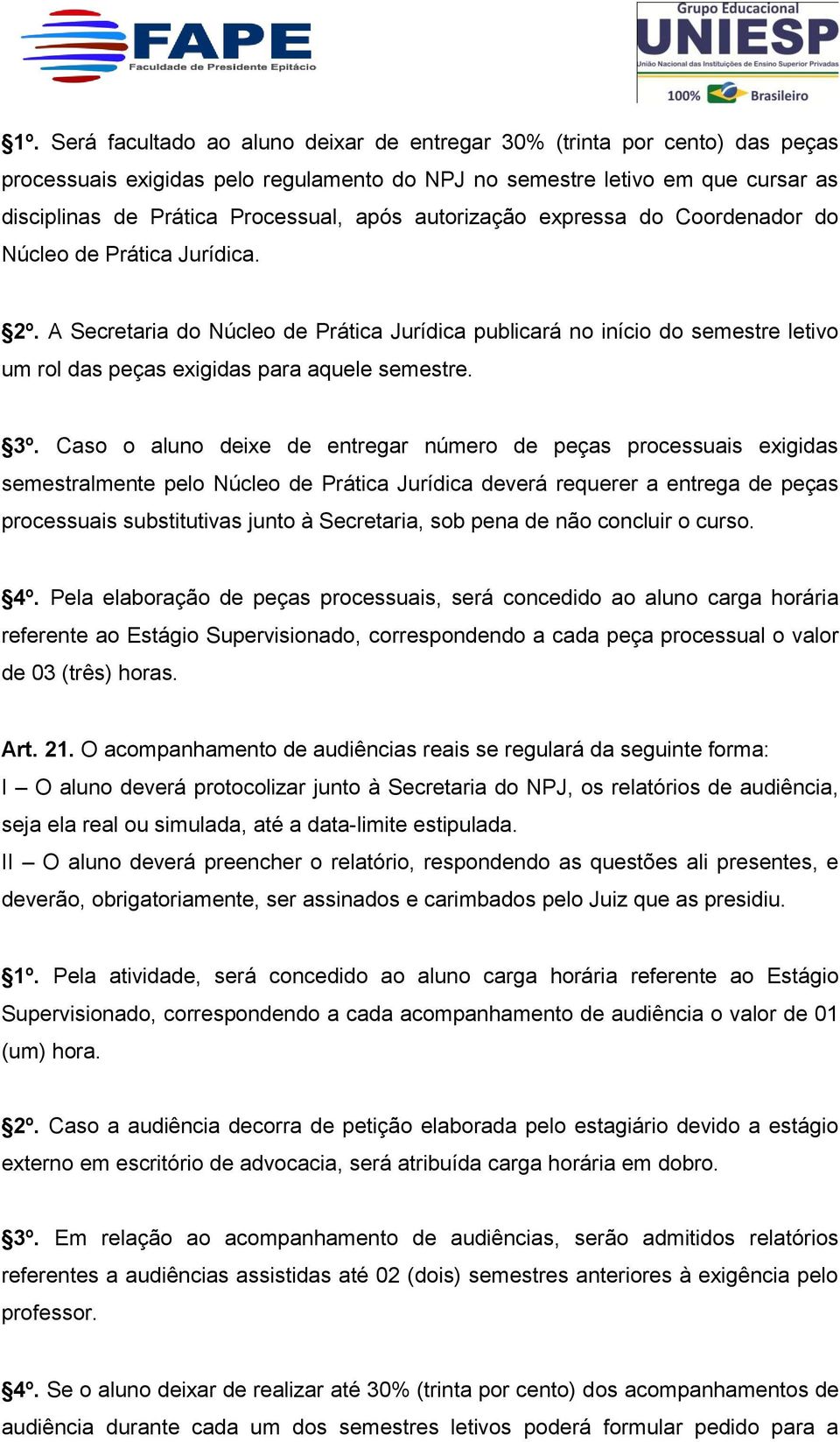 A Secretaria do Núcleo de Prática Jurídica publicará no início do semestre letivo um rol das peças exigidas para aquele semestre. 3º.