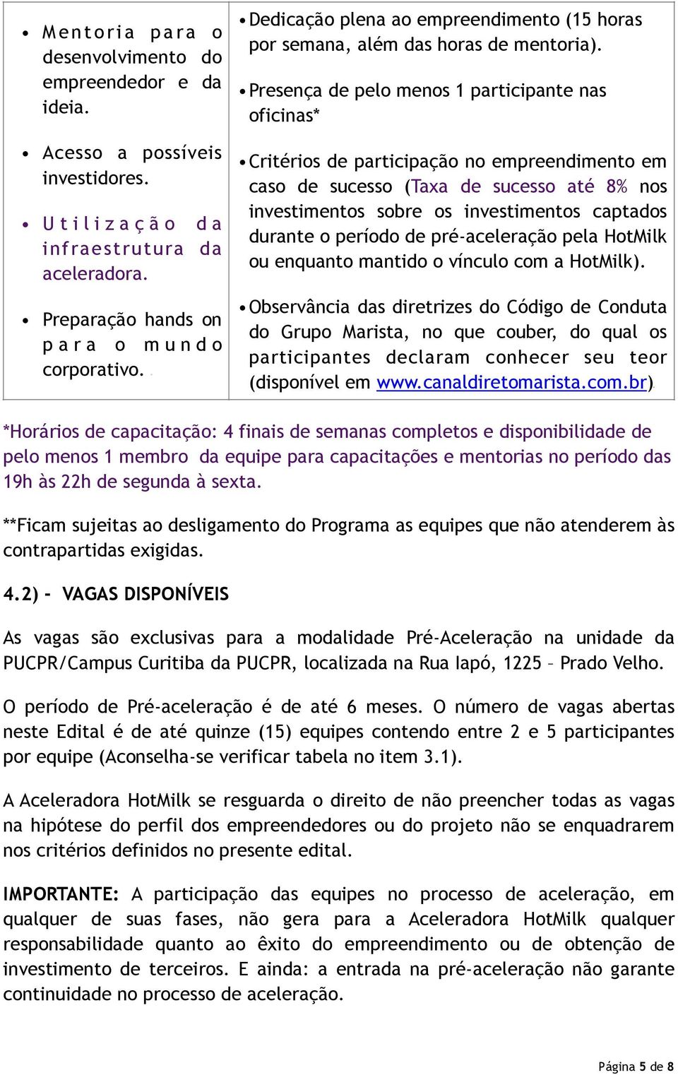 Presença de pelo menos 1 participante nas oficinas* Critérios de participação no empreendimento em caso de sucesso (Taxa de sucesso até 8% nos investimentos sobre os investimentos captados durante o