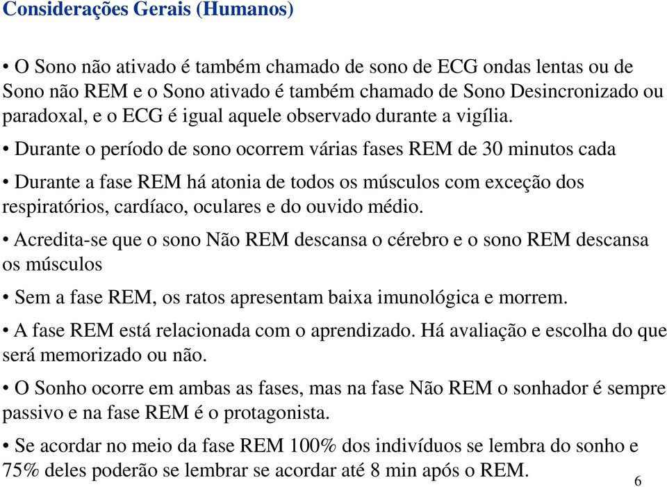 Durante o período de sono ocorrem várias fases REM de 30 minutos cada Durante a fase REM há atonia de todos os músculos com exceção dos respiratórios, cardíaco, oculares e do ouvido médio.