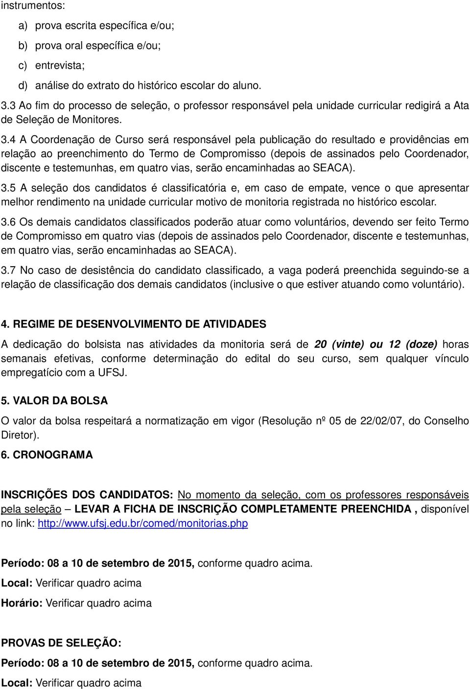 4 A Coordenação de Curso será responsável pela publicação do resultado e providências em relação ao preenchimento do Termo de Compromisso (depois de assinados pelo Coordenador, discente e