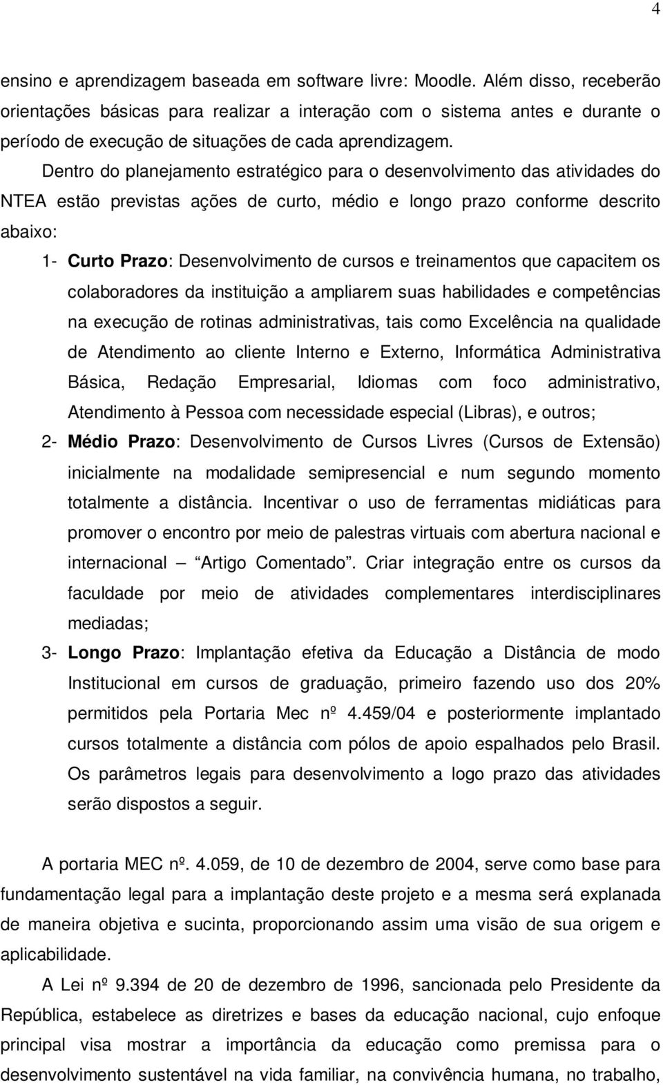 Dentro do planejamento estratégico para o desenvolvimento das atividades do NTEA estão previstas ações de curto, médio e longo prazo conforme descrito abaixo: 1- Curto Prazo: Desenvolvimento de