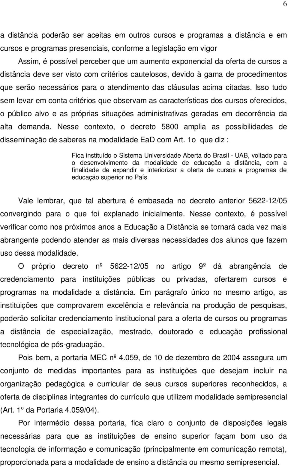 Isso tudo sem levar em conta critérios que observam as características dos cursos oferecidos, o público alvo e as próprias situações administrativas geradas em decorrência da alta demanda.