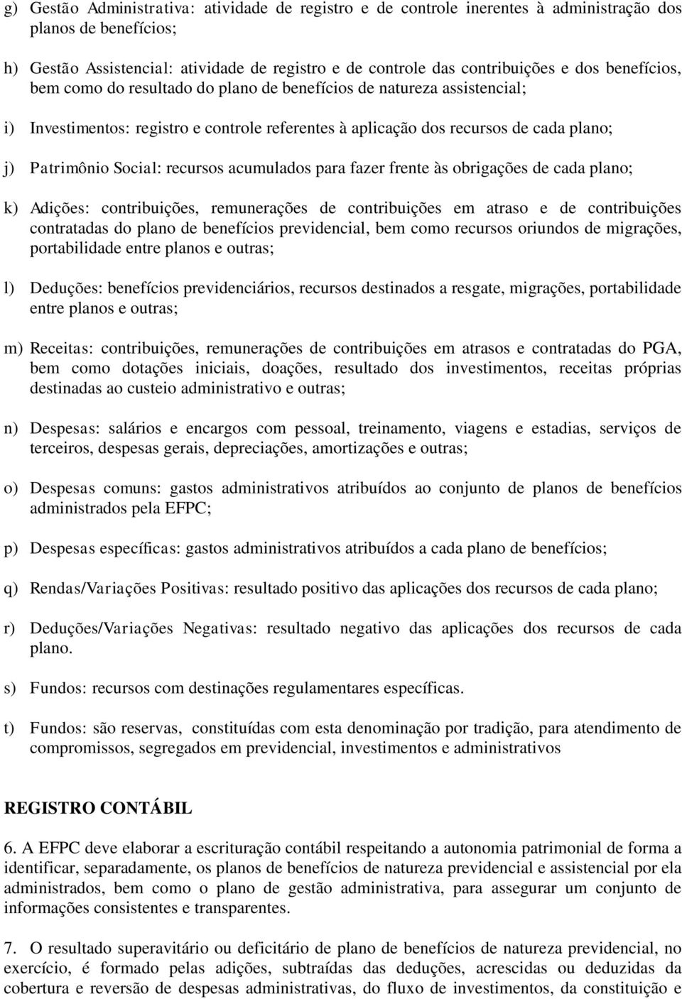 recursos acumulados para fazer frente às obrigações de cada plano; k) Adições: contribuições, remunerações de contribuições em atraso e de contribuições contratadas do plano de benefícios