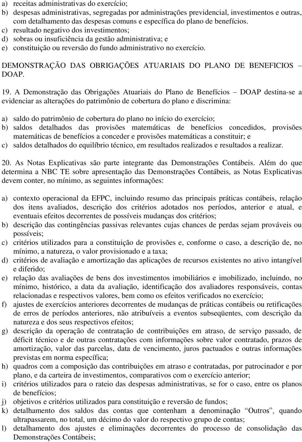 DEMONSTRAÇÃO DAS OBRIGAÇÕES ATUARIAIS DO PLANO DE BENEFICIOS DOAP. 19.