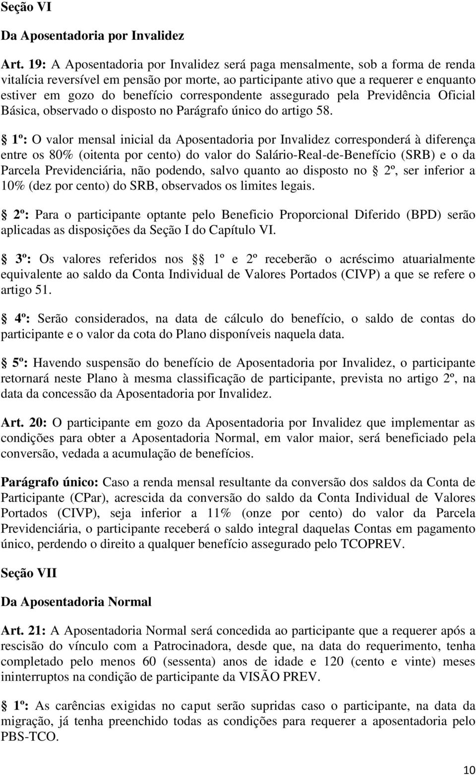 correspondente assegurado pela Previdência Oficial Básica, observado o disposto no Parágrafo único do artigo 58.