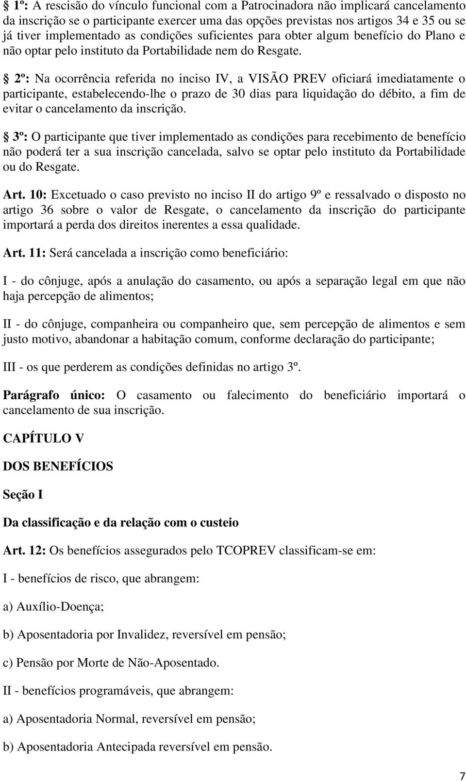 2º: Na ocorrência referida no inciso IV, a VISÃO PREV oficiará imediatamente o participante, estabelecendo-lhe o prazo de 30 dias para liquidação do débito, a fim de evitar o cancelamento da