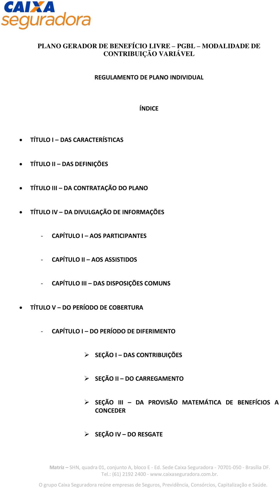 PARTICIPANTES - CAPÍTULO II AOS ASSISTIDOS - CAPÍTULO III DAS DISPOSIÇÕES COMUNS TÍTULO V DO PERÍODO DE COBERTURA - CAPÍTULO I DO