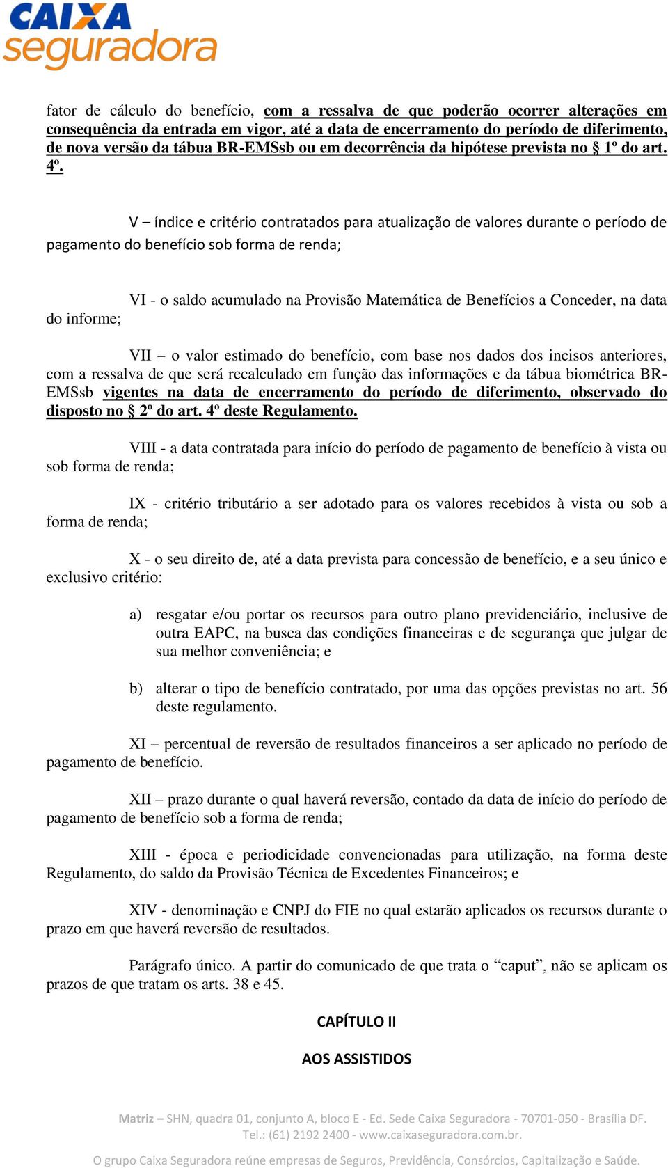 V índice e critério contratados para atualização de valores durante o período de pagamento do benefício sob forma de renda; do informe; VI - o saldo acumulado na Provisão Matemática de Benefícios a