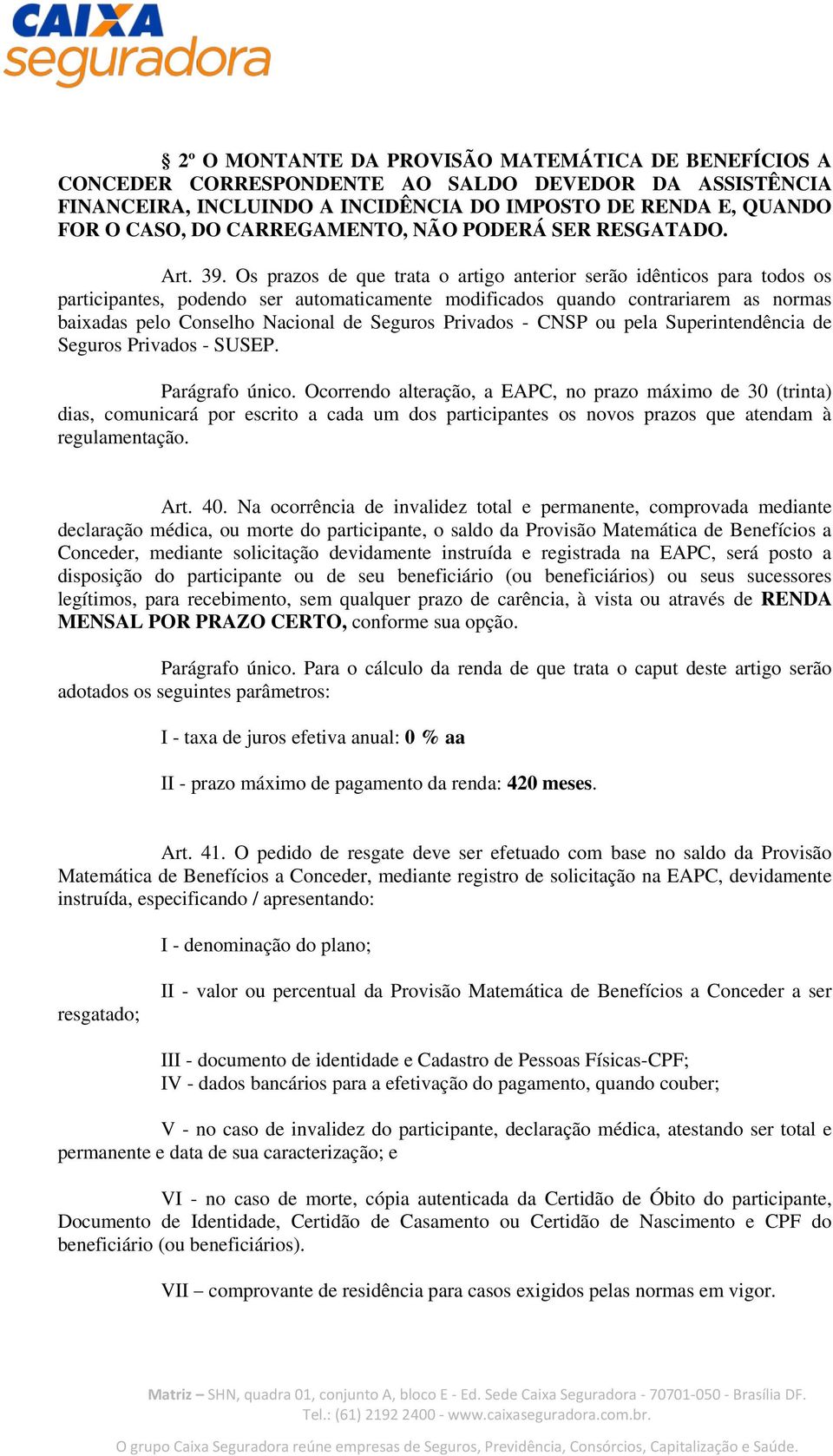 Os prazos de que trata o artigo anterior serão idênticos para todos os participantes, podendo ser automaticamente modificados quando contrariarem as normas baixadas pelo Conselho Nacional de Seguros