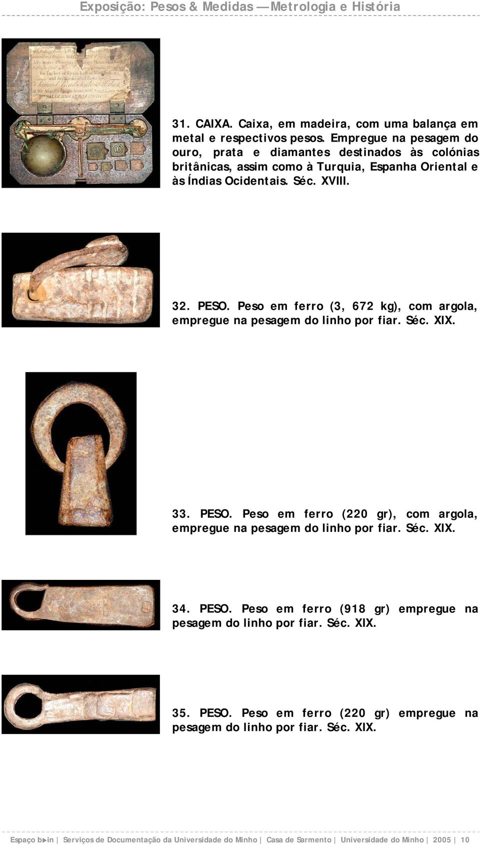 Peso em ferro (3, 672 kg), com argola, empregue na pesagem do linho por fiar. Séc. XIX. 33. PESO. Peso em ferro (220 gr), com argola, empregue na pesagem do linho por fiar.