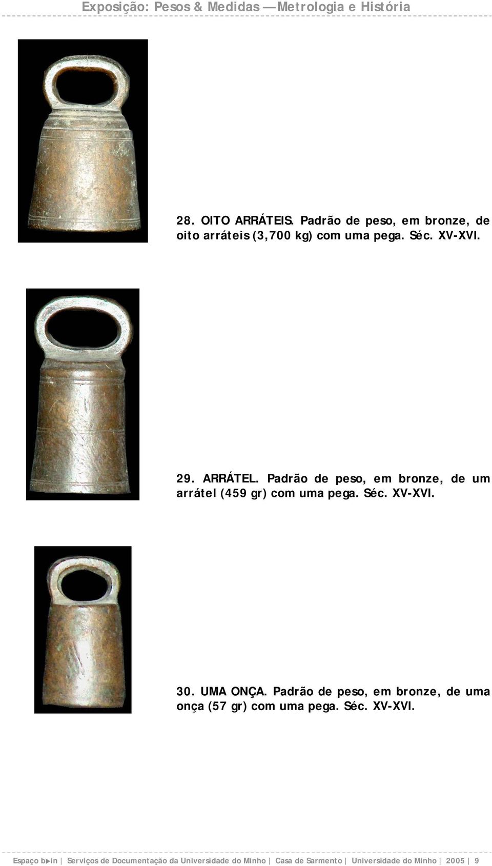 30. UMA ONÇA. Padrão de peso, em bronze, de uma onça (57 gr) com uma pega. Séc. XV-XVI.