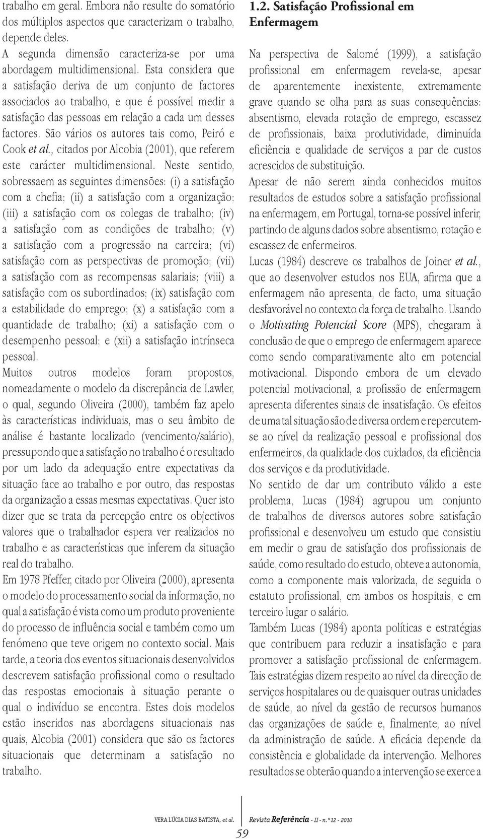 São vários os autores tais como, eiró e Cook et al., citados or Alcobia (2001), que referem este carácter multidimensional.