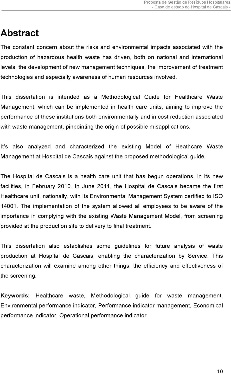 This dissertation is intended as a Methodological Guide for Healthcare Waste Management, which can be implemented in health care units, aiming to improve the performance of these institutions both