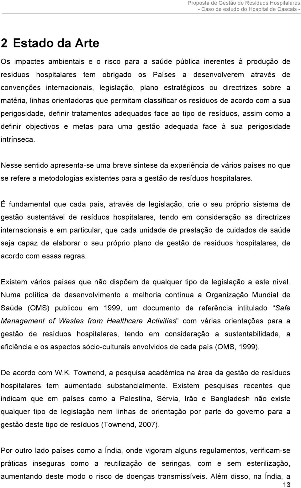 resíduos, assim como a definir objectivos e metas para uma gestão adequada face à sua perigosidade intrínseca.