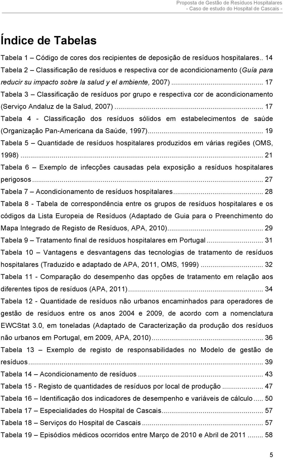 .. 17 Tabela 3 Classificação de resíduos por grupo e respectiva cor de acondicionamento (Serviço Andaluz de la Salud, 2007).