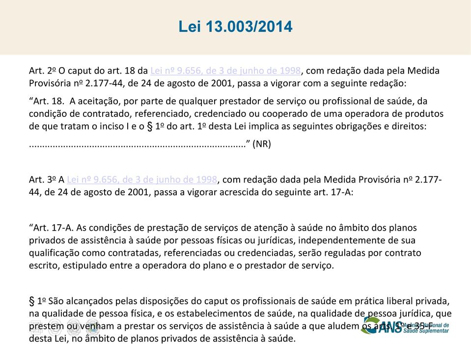 A aceitação, por parte de qualquer prestador de serviço ou profissional de saúde, da condição de contratado, referenciado, credenciado ou cooperado de uma operadora de produtos de que tratam o inciso