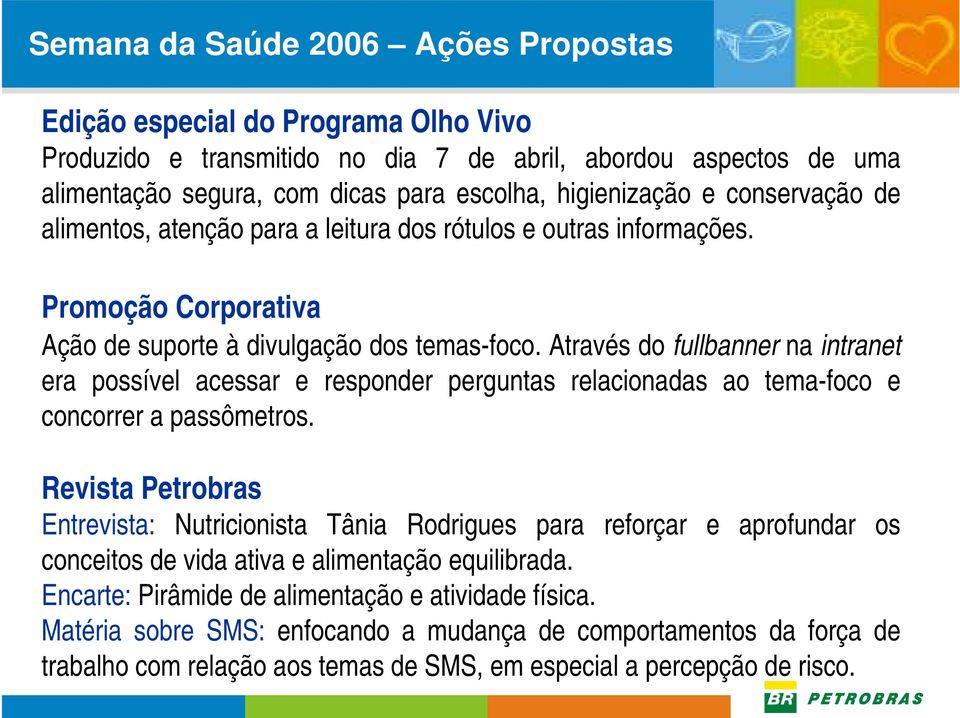 Através do fullbanner na intranet era possível acessar e responder perguntas relacionadas ao tema-foco e concorrer a passômetros.