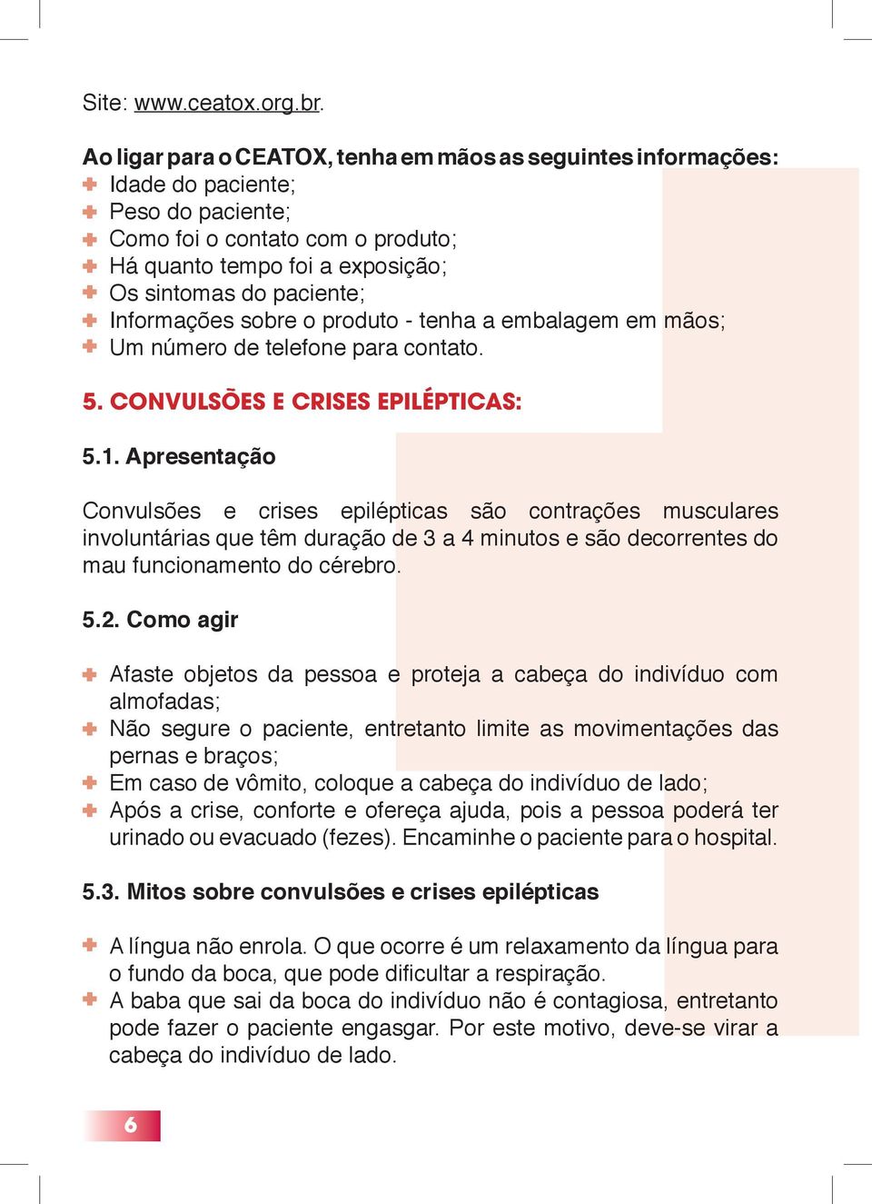 Informações sobre o produto - tenha a embalagem em mãos; Um número de telefone para contato. 5. CONVULSÕES E CRISES EPILÉPTICAS: 5.1.