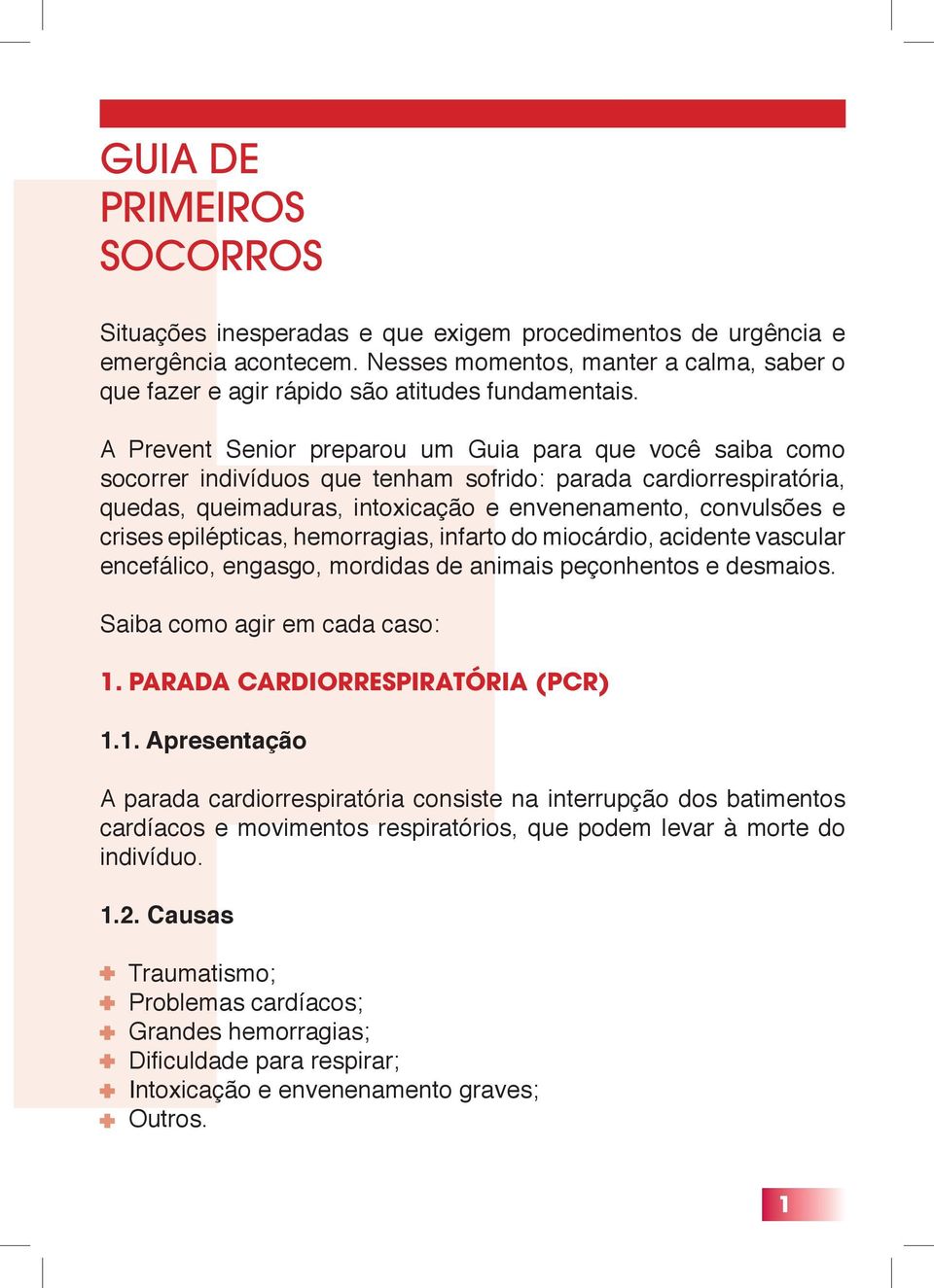 A Prevent Senior preparou um Guia para que você saiba como socorrer indivíduos que tenham sofrido: parada cardiorrespiratória, quedas, queimaduras, intoxicação e envenenamento, convulsões e crises