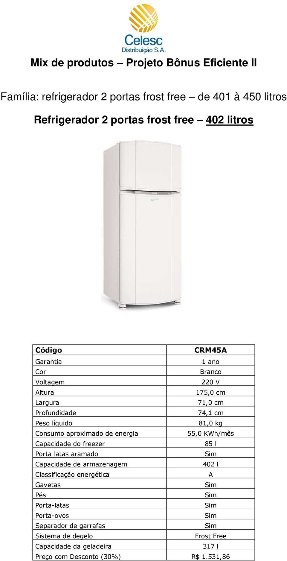 cm 74,1 cm 81,0 kg 55,0 KWh/mês 85 l Porta latas aramado 402 l Pés