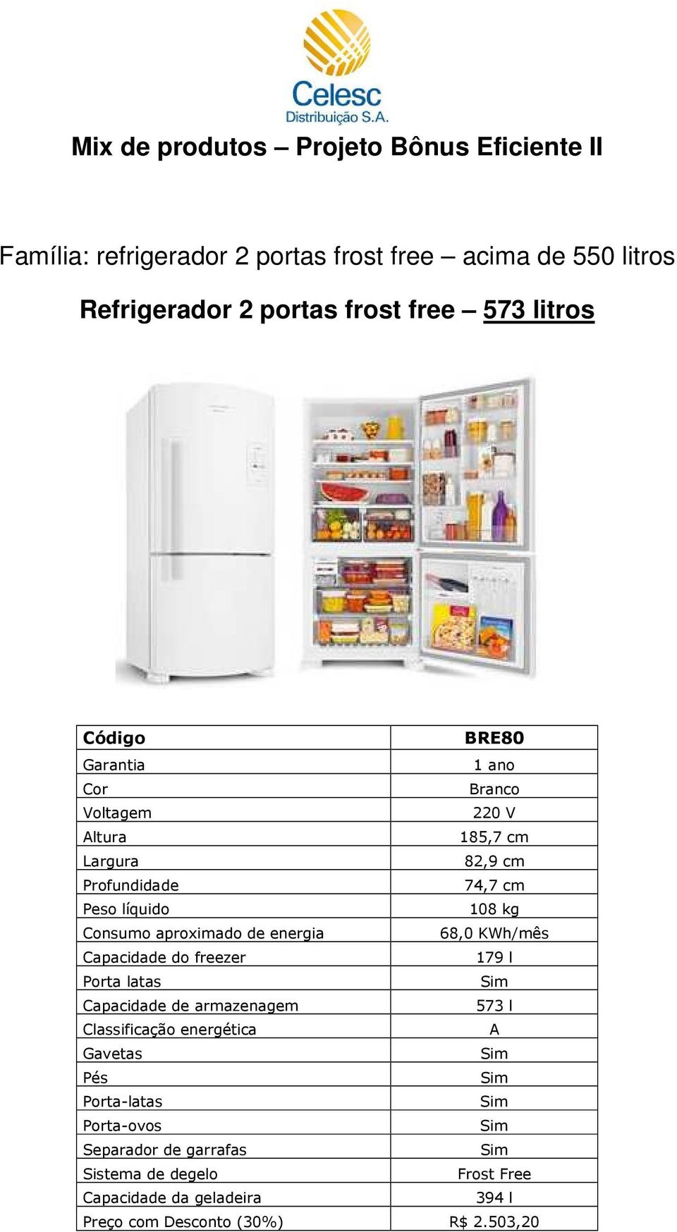 cm 74,7 cm 108 kg 68,0 KWh/mês 179 l Porta latas 573 l Pés