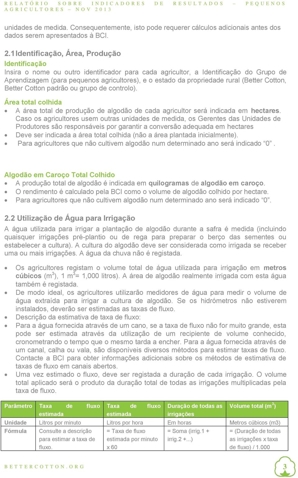 propriedade rural (Better Cotton, Better Cotton padrão ou grupo de controlo). Área total colhida A área total de produção de algodão de cada agricultor será indicada em hectares.