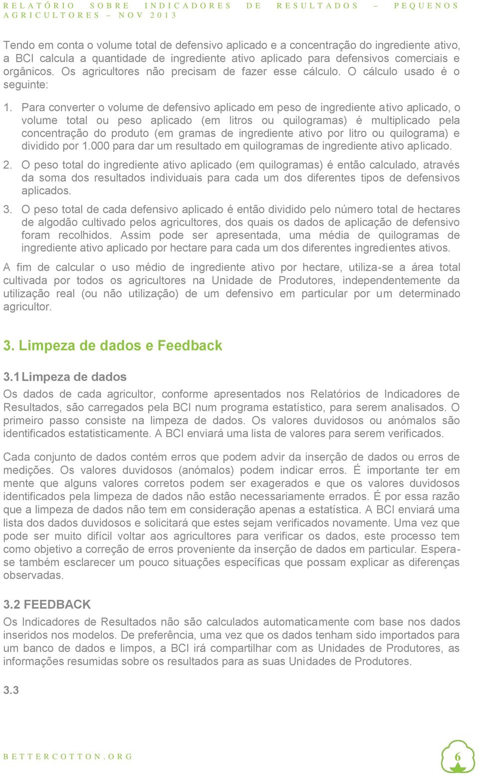 Para converter o volume de defensivo aplicado em peso de ingrediente ativo aplicado, o volume total ou peso aplicado (em litros ou quilogramas) é multiplicado pela concentração do produto (em gramas