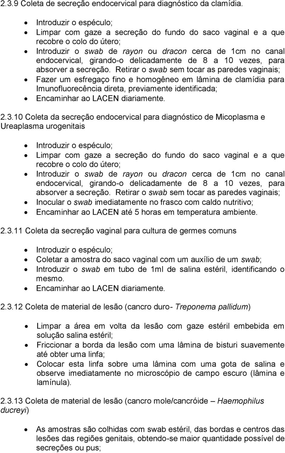 delicadamente de 8 a 10 vezes, para absorver a secreção.